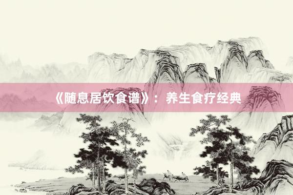 《随息居饮食谱》：养生食疗经典