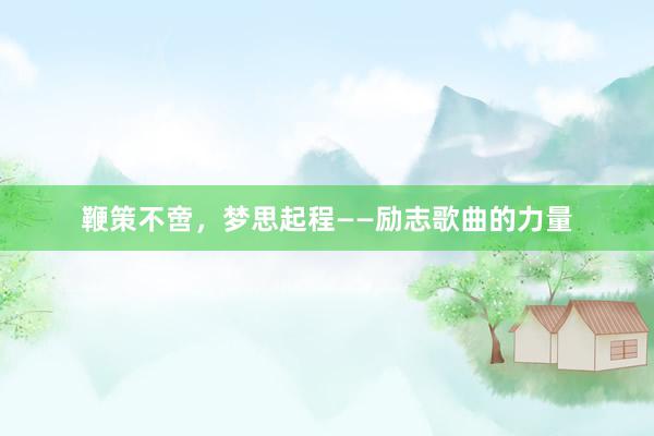 鞭策不啻，梦思起程——励志歌曲的力量
